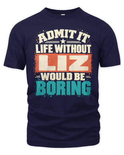 LIZ P02-TH11-226 Personalized Admit It Life Without [Name] Would Be Boring T-Shirt - Custom Name Funny Gift - Unisex Standard T-Shirt - Navy