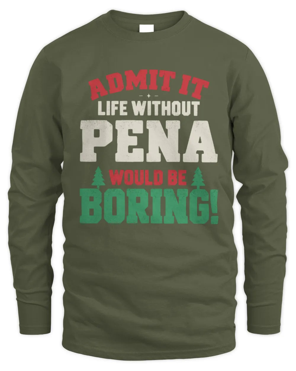 PENA P5 TH08 Christmas T-Shirt – “Life Without NAME Would Be Boring” - Men's Long Sleeved T-Shirt - Military Green