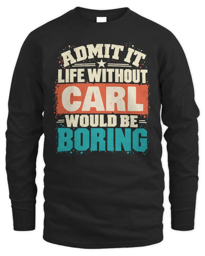 CARL P02-TH11-226 Personalized Admit It Life Without [Name] Would Be Boring T-Shirt - Custom Name Funny Gift - Men's Long Sleeved T-Shirt - Black