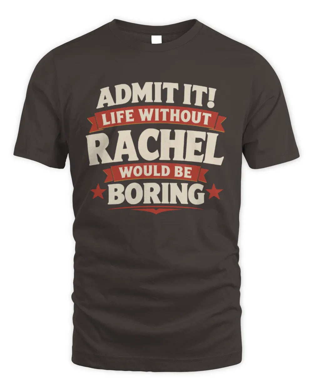 RACHEL P4 KT003 Personalized Funny Quote Apparel “Life Without NAME Would Be Boring” - Unisex Standard T-Shirt - Dark Chocolate