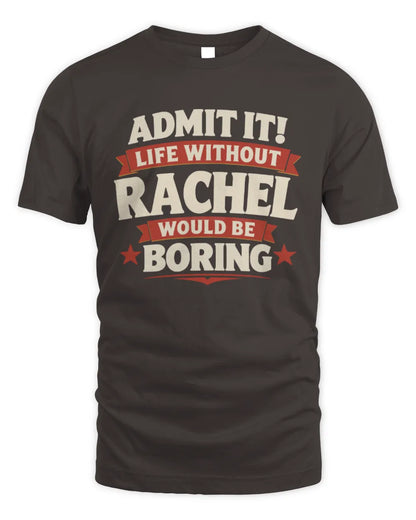 RACHEL P4 KT003 Personalized Funny Quote Apparel “Life Without NAME Would Be Boring” - Unisex Standard T-Shirt - Dark Chocolate