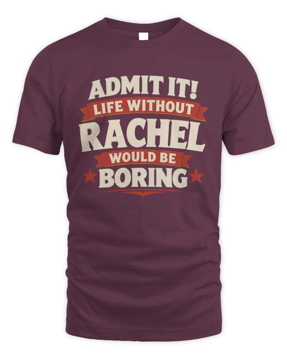 RACHEL P4 KT003 Personalized Funny Quote Apparel “Life Without NAME Would Be Boring” - Unisex Standard T-Shirt - Maroon
