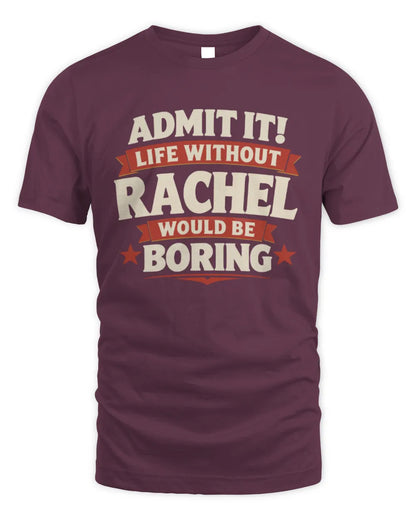 RACHEL P4 KT003 Personalized Funny Quote Apparel “Life Without NAME Would Be Boring” - Unisex Standard T-Shirt - Maroon