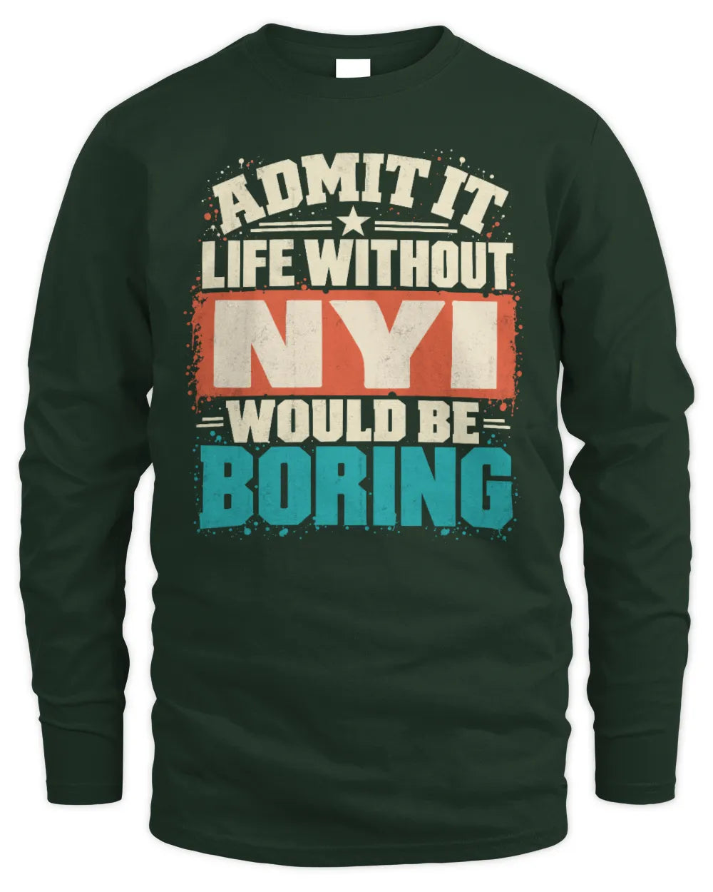 NYI P02-TH11-226 Personalized Admit It Life Without [Name] Would Be Boring T-Shirt - Custom Name Funny Gift - Men's Long Sleeved T-Shirt - Forest Green