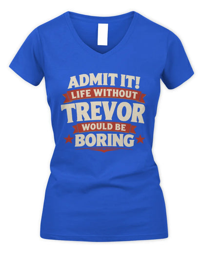 TREVOR P4 KT003 Personalized Funny Quote Apparel “Life Without NAME Would Be Boring” - Women's V-Neck T-Shirt - Royal