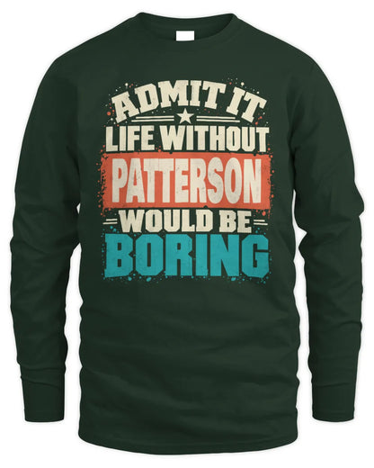 PATTERSON P02-TH11-226 Personalized Admit It Life Without [Name] Would Be Boring T-Shirt - Custom Name Funny Gift - Men's Long Sleeved T-Shirt - Forest Green