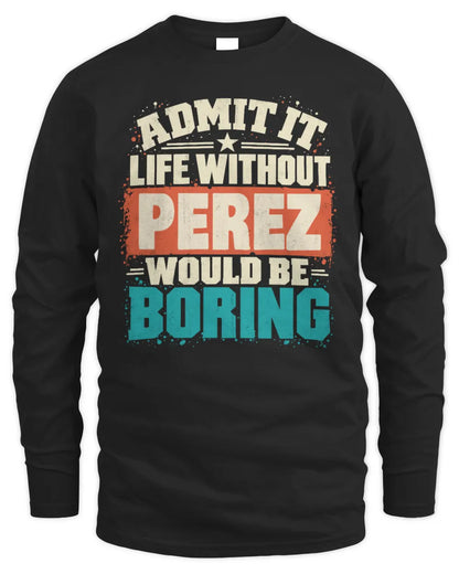 PEREZ P02-TH11-226 Personalized Admit It Life Without [Name] Would Be Boring T-Shirt - Custom Name Funny Gift - Men's Long Sleeved T-Shirt - Black