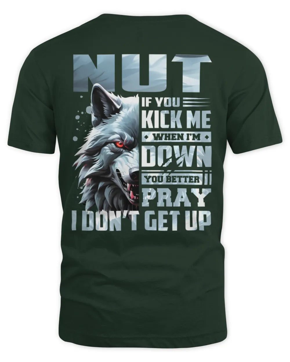 NUT AP62-K4-666 - Personalized Fierce Wolf Quote Apparel “If You Kick Me When I’m Down, You Better Pray I Don’t Get Up” - Unisex Standard T-Shirt - Forest Green