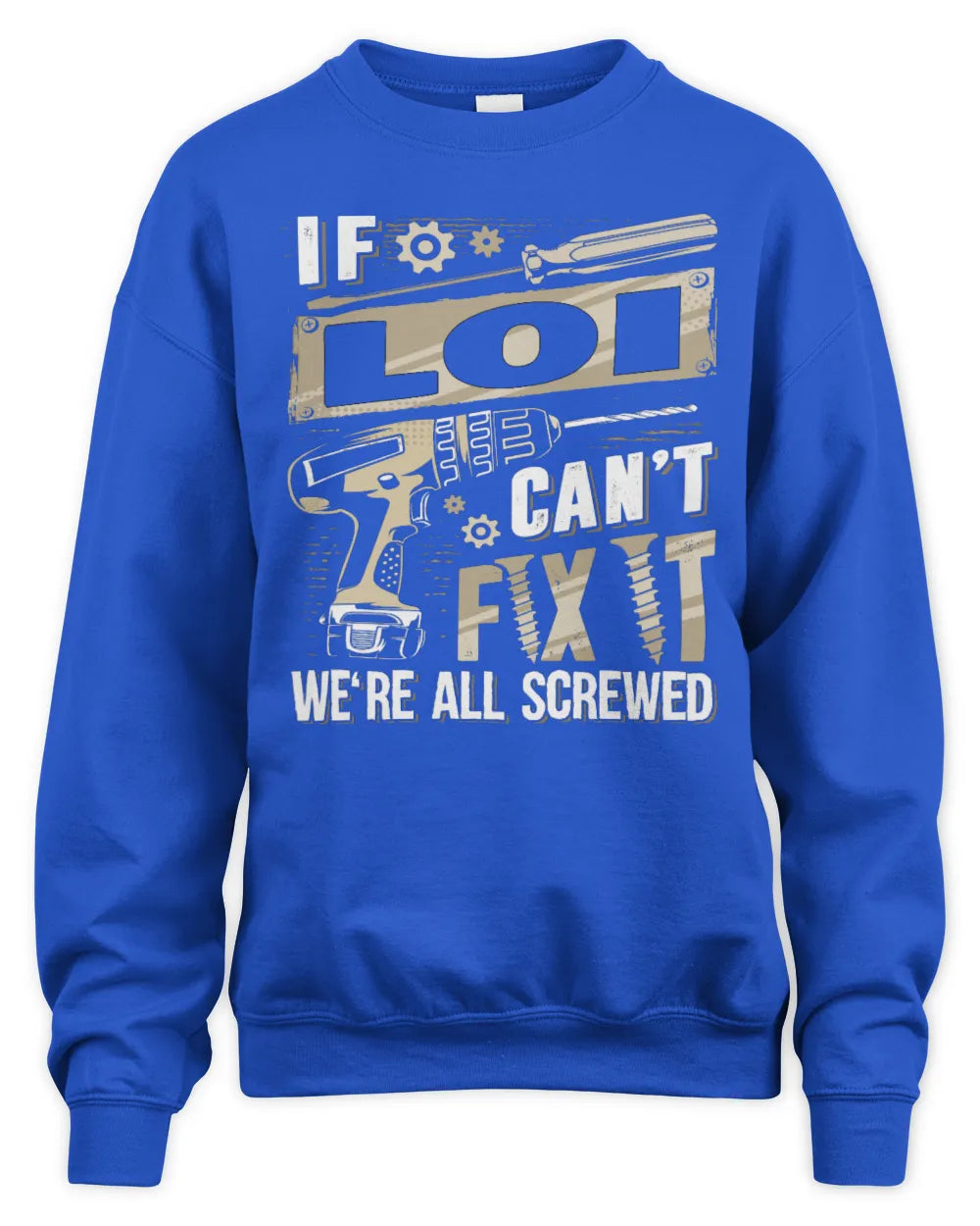 LOI TX03 P02 - Personalized Handyman Mechanic Shirt “If NAME Can’t Fix It, We’re All Screwed” - Unisex Sweatshirt - Royal