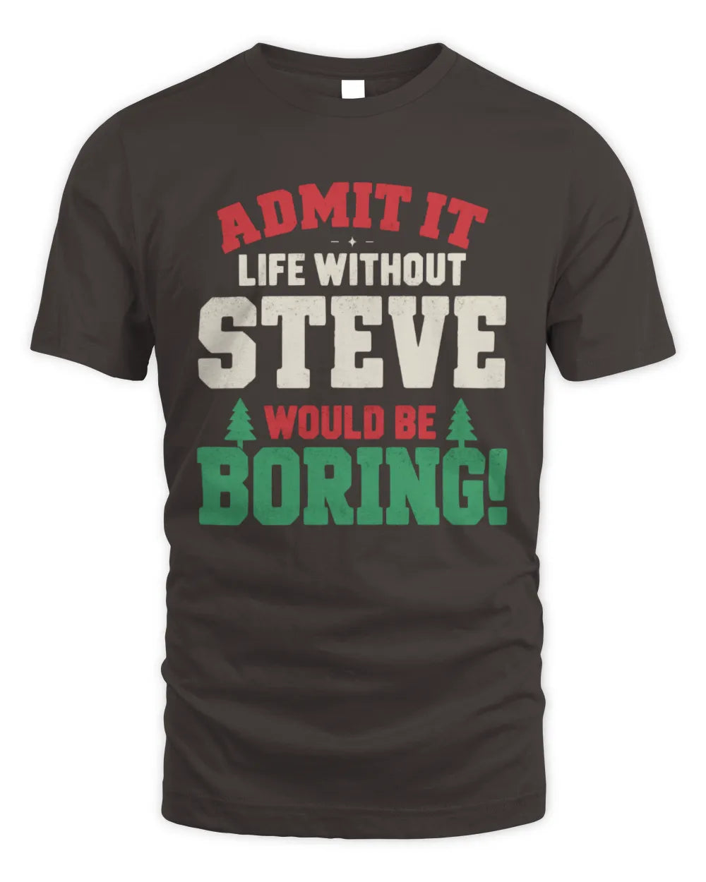 STEVE P5 TH08 Christmas T-Shirt – “Life Without NAME Would Be Boring” - Unisex Standard T-Shirt - Dark Chocolate