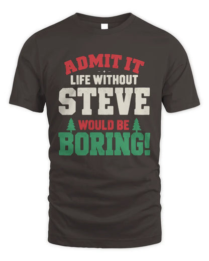 STEVE P5 TH08 Christmas T-Shirt – “Life Without NAME Would Be Boring” - Unisex Standard T-Shirt - Dark Chocolate
