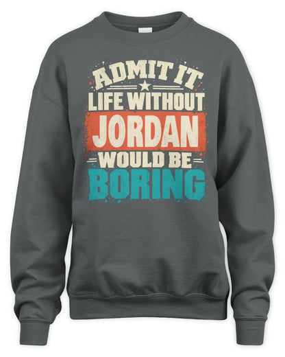 JORDAN P02-TH11-226 Personalized Admit It Life Without [Name] Would Be Boring T-Shirt - Custom Name Funny Gift - Unisex Sweatshirt - Charcoal