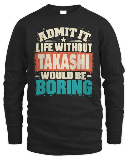 TAKASHI P02-TH11-226 Personalized Admit It Life Without [Name] Would Be Boring T-Shirt - Custom Name Funny Gift - Men's Long Sleeved T-Shirt - Black