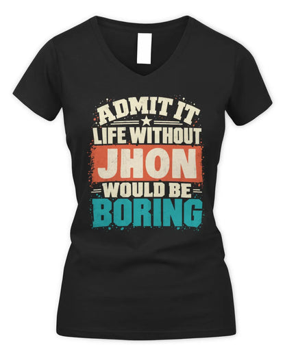 JHON P02-TH11-226 Personalized Admit It Life Without [Name] Would Be Boring T-Shirt - Custom Name Funny Gift - Women's V-Neck T-Shirt - Black
