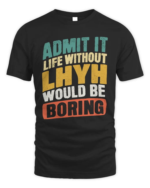 LHYH TP88-K4-229
Personalized Funny Quote Apparel “Life Without NAME Would Be Boring”