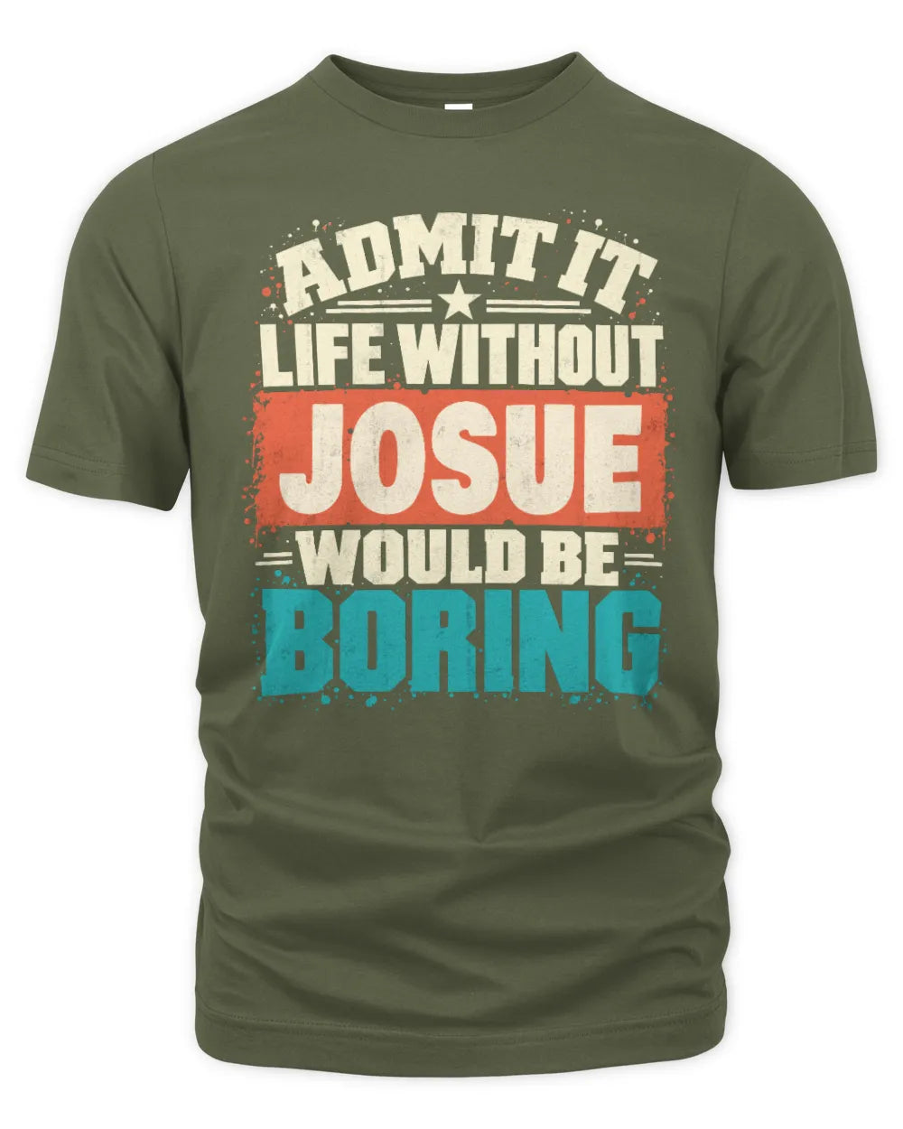 JOSUE P02-TH11-226 Personalized Admit It Life Without [Name] Would Be Boring T-Shirt - Custom Name Funny Gift - Unisex Standard T-Shirt - Military Green