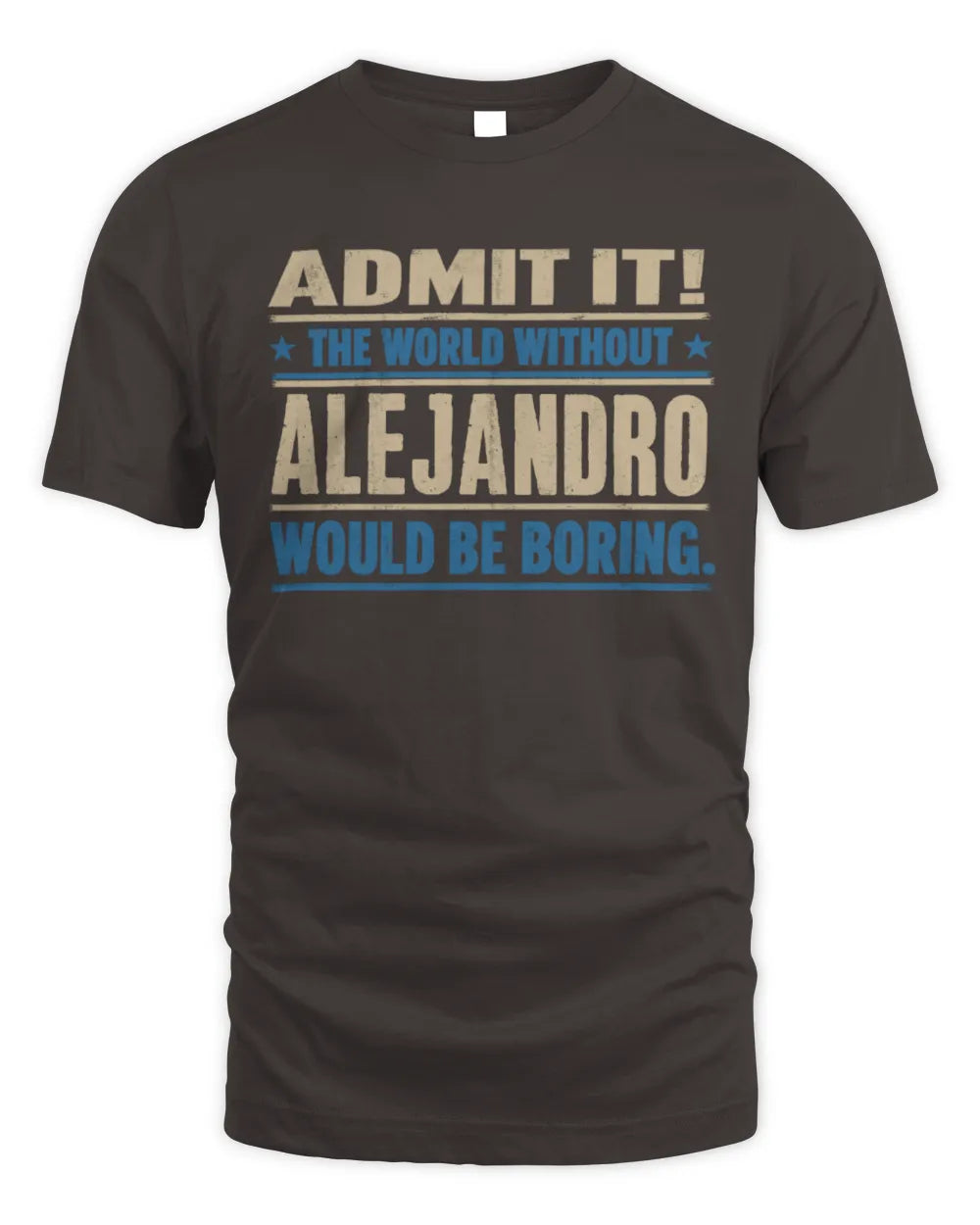 ALEJANDRO TP68-K2-968 – Personalized Funny Quote Apparel “The World Without NAME Would Be Boring” - Unisex Standard T-Shirt - Dark Chocolate