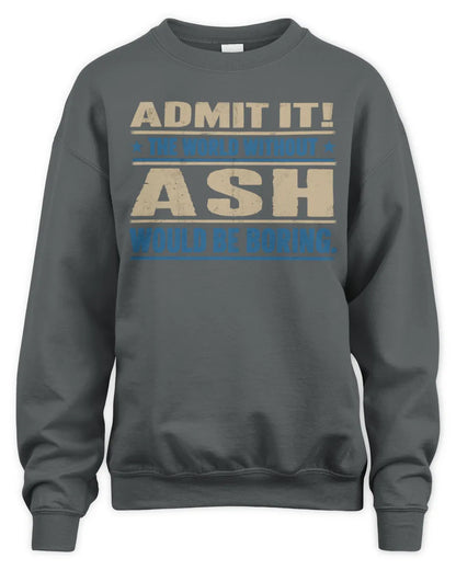 ASH TP68-K2-968 – Personalized Funny Quote Apparel “The World Without NAME Would Be Boring” - Unisex Sweatshirt - Charcoal