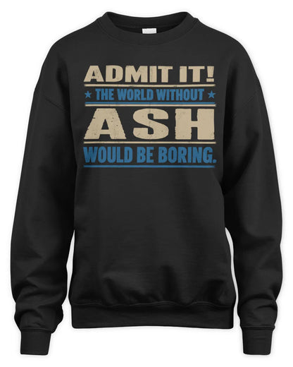 ASH TP68-K2-968 – Personalized Funny Quote Apparel “The World Without NAME Would Be Boring” - Unisex Sweatshirt - Black