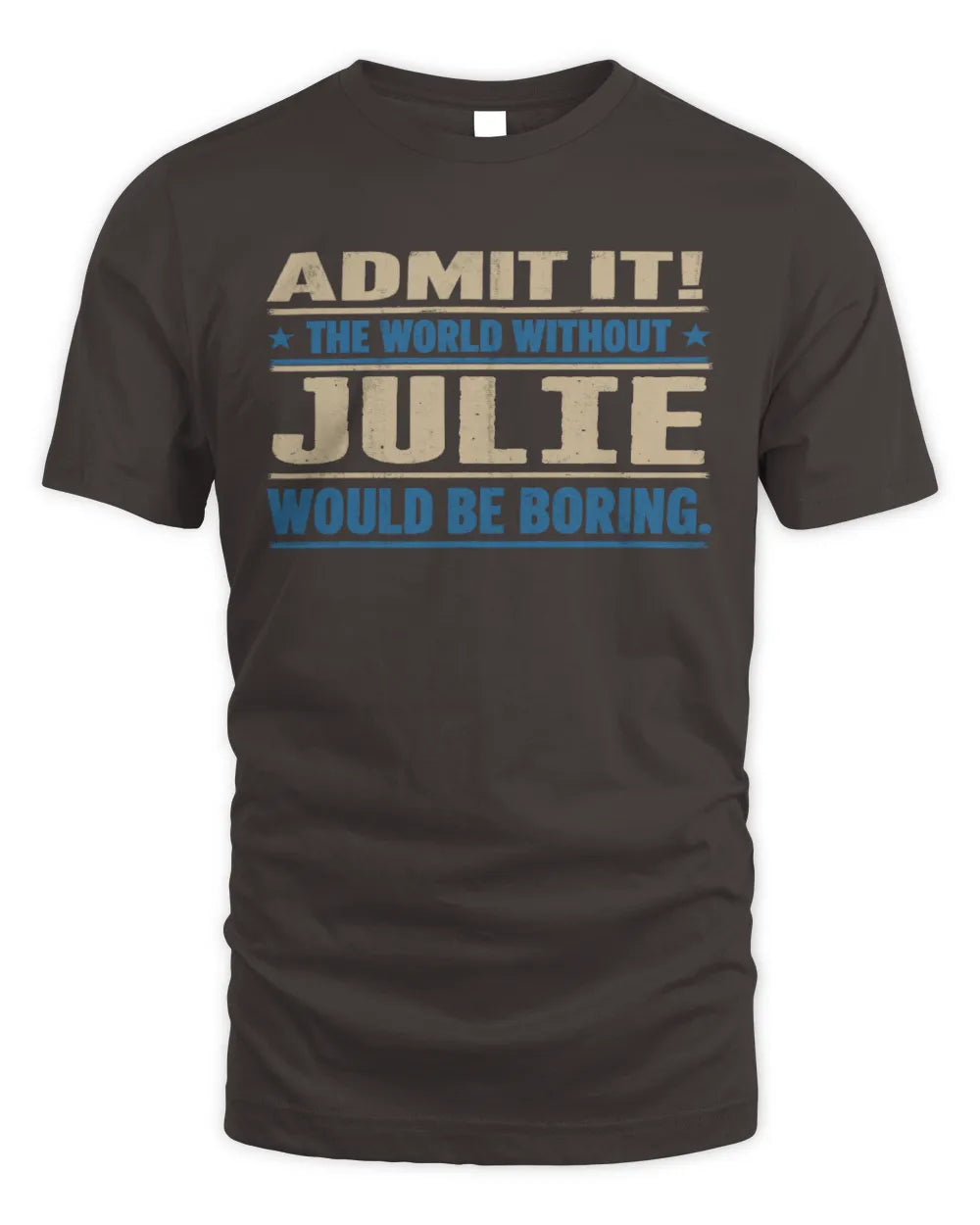 JULIE TP68-K2-968 – Personalized Funny Quote Apparel “The World Without NAME Would Be Boring” - Unisex Standard T-Shirt - Dark Chocolate