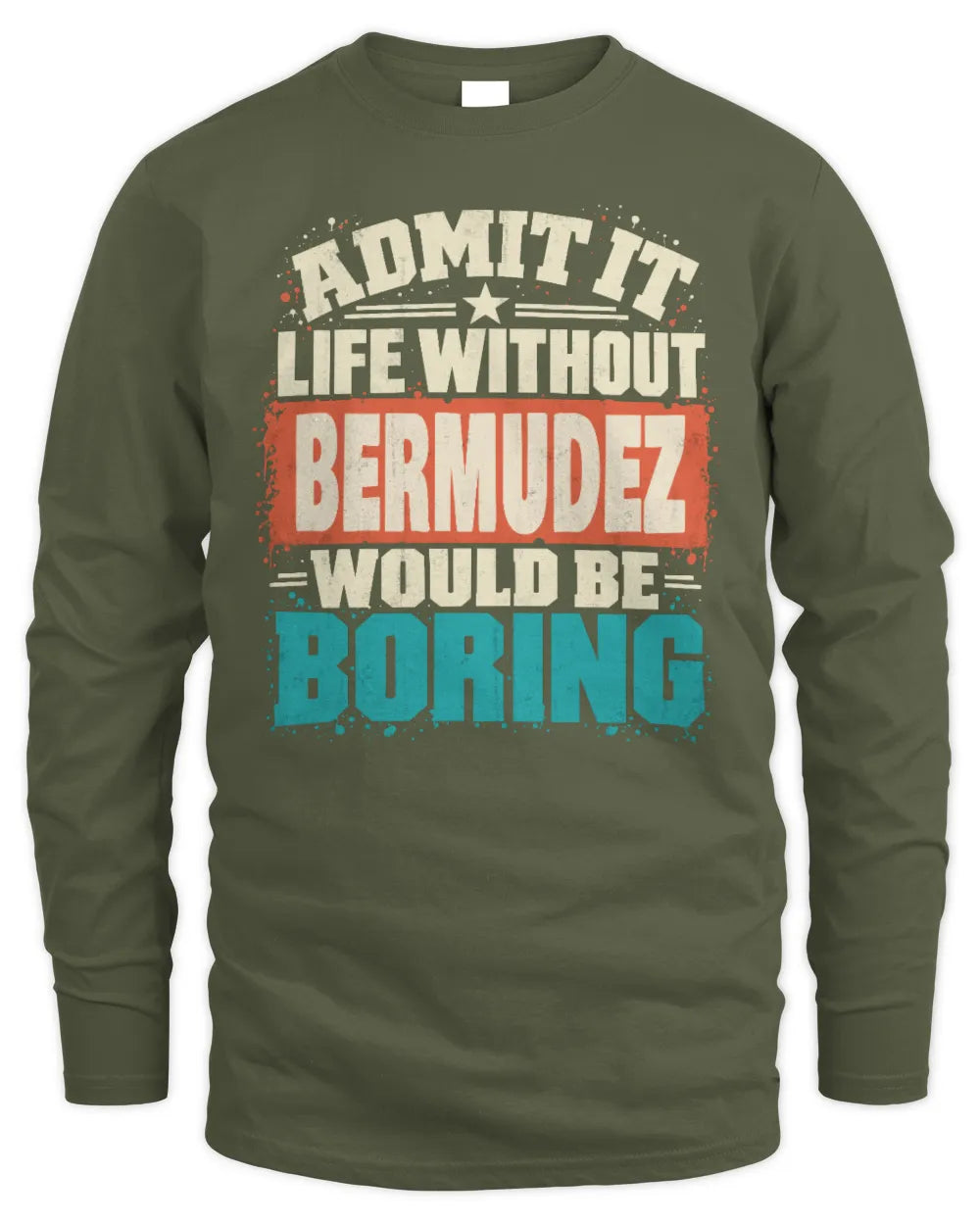 BERMUDEZ P02-TH11-226 Personalized Admit It Life Without [Name] Would Be Boring T-Shirt - Custom Name Funny Gift - Men's Long Sleeved T-Shirt - Military Green