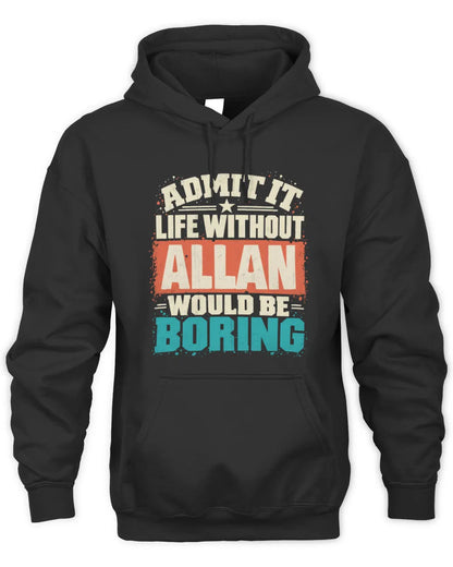 ALLAN P02-TH11-226 Personalized Admit It Life Without [Name] Would Be Boring T-Shirt - Custom Name Funny Gift - Unisex Hoodie - Black