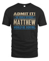 MATTHEW TP68-K2-968 – Personalized Funny Quote Apparel “The World Without NAME Would Be Boring”