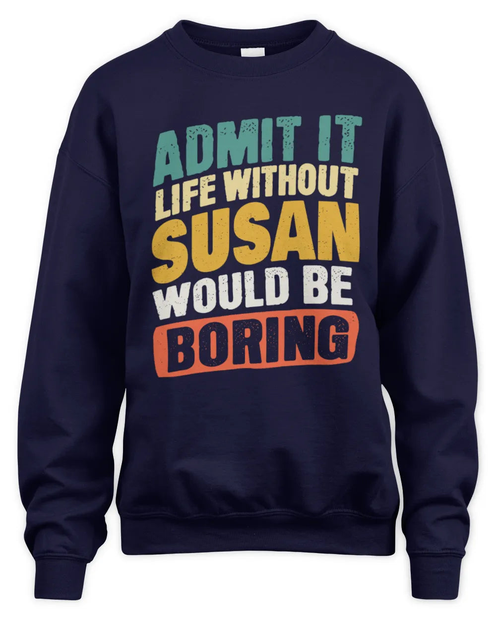 SUSAN TP88-K4-229
Personalized Funny Quote Apparel “Life Without NAME Would Be Boring” - Unisex Sweatshirt - Navy