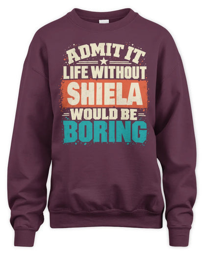SHIELA P02-TH11-226 Personalized Admit It Life Without [Name] Would Be Boring T-Shirt - Custom Name Funny Gift - Unisex Sweatshirt - Maroon