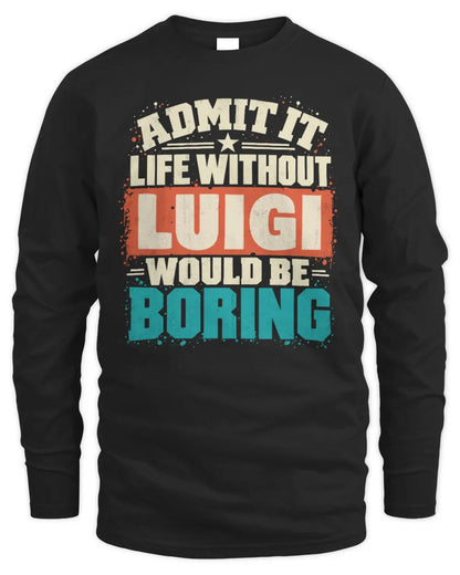 LUIGI P02-TH11-226 Personalized Admit It Life Without [Name] Would Be Boring T-Shirt - Custom Name Funny Gift - Men's Long Sleeved T-Shirt - Black