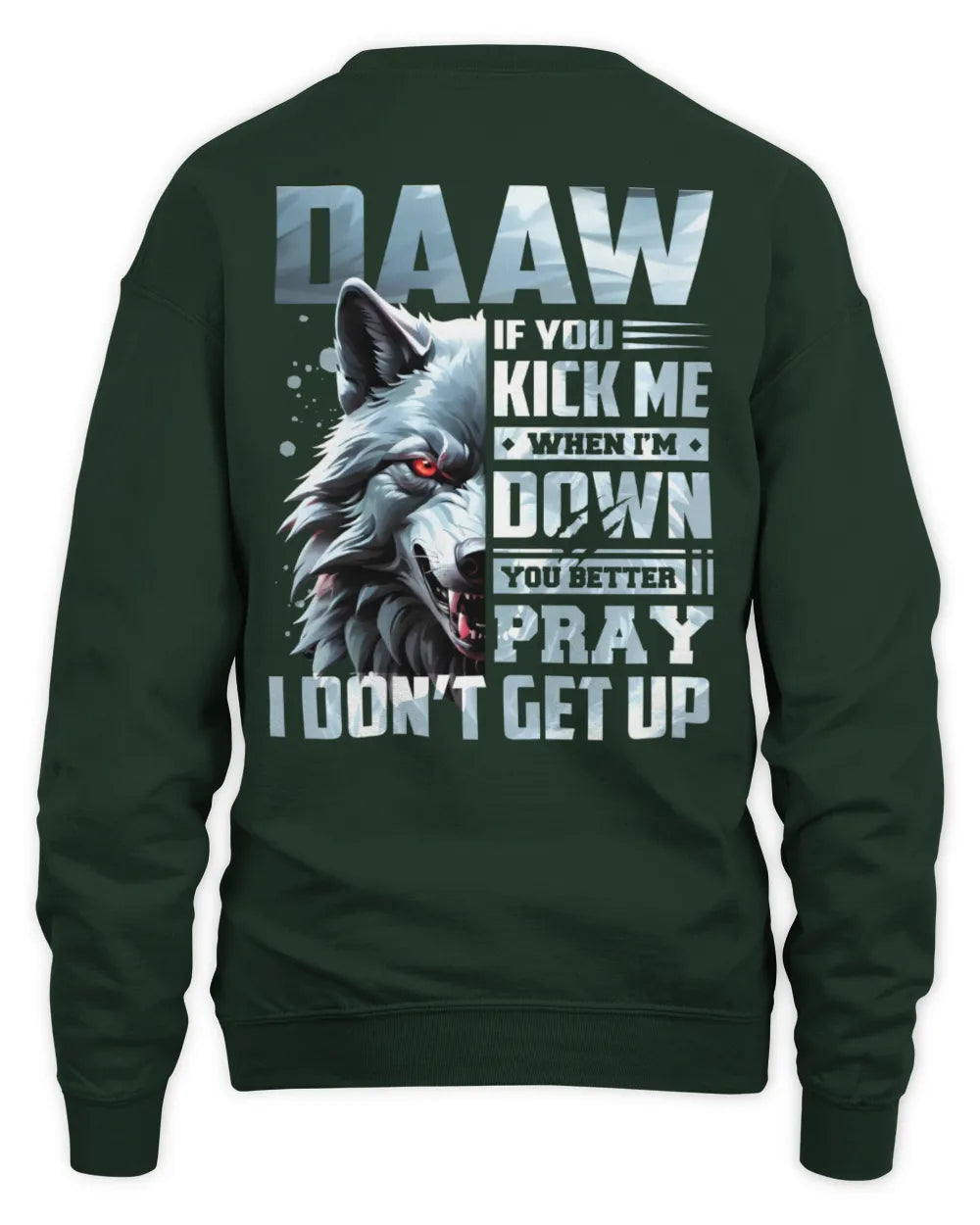 DAAW AP62-K4-666 - Personalized Fierce Wolf Quote Apparel “If You Kick Me When I’m Down, You Better Pray I Don’t Get Up” - Unisex Sweatshirt - Forest Green