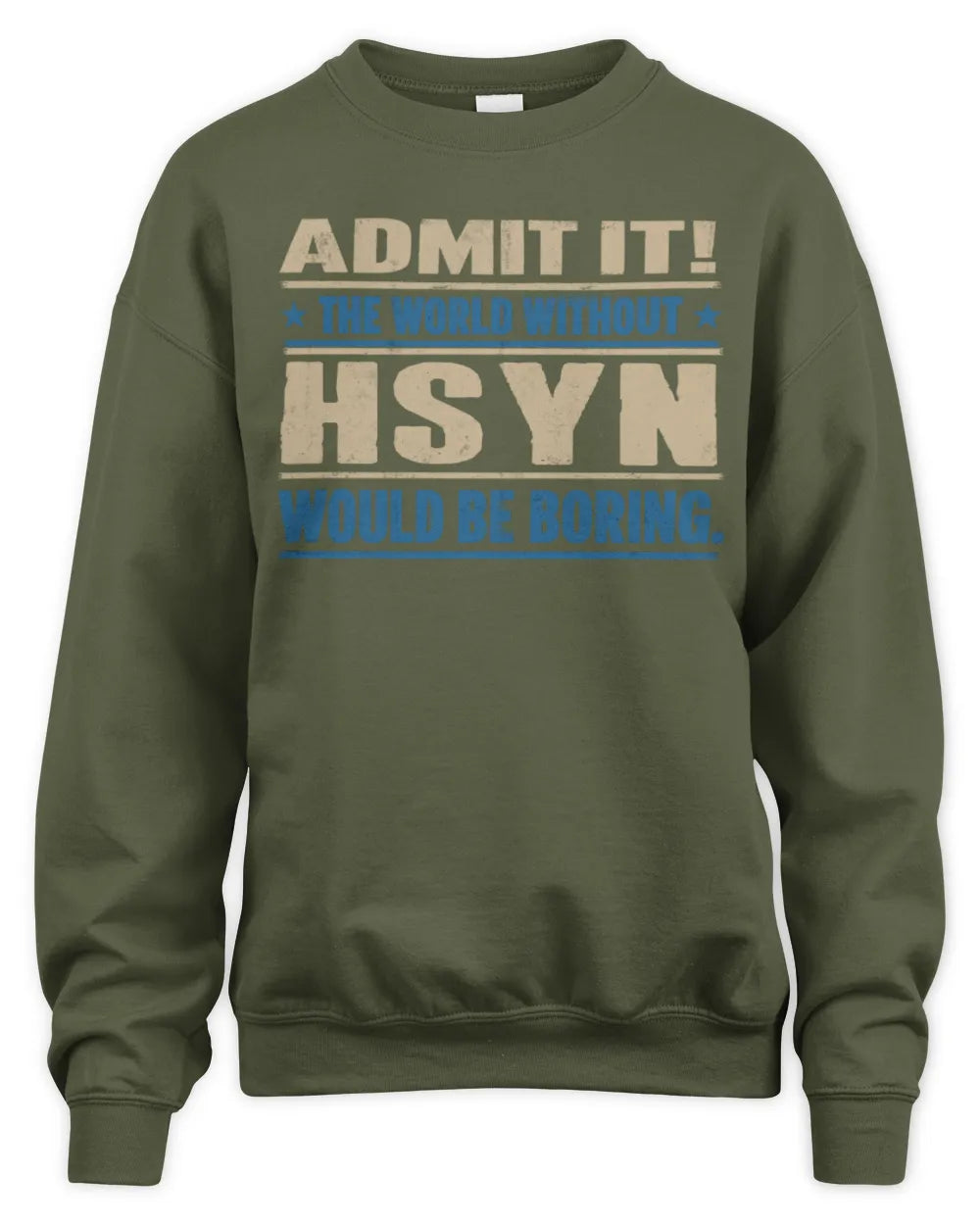 HSYN TP68-K2-968 – Personalized Funny Quote Apparel “The World Without NAME Would Be Boring” - Unisex Sweatshirt - Military Green