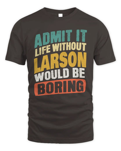 LARSON TP88-K4-229
Personalized Funny Quote Apparel “Life Without NAME Would Be Boring” - Unisex Standard T-Shirt - Dark Chocolate