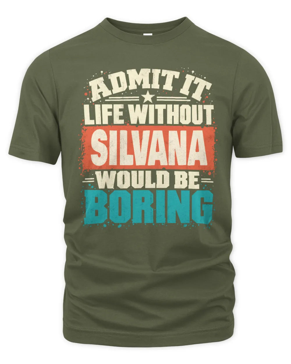 SILVANA P02-TH11-226 Personalized Admit It Life Without [Name] Would Be Boring T-Shirt - Custom Name Funny Gift - Unisex Standard T-Shirt - Military Green