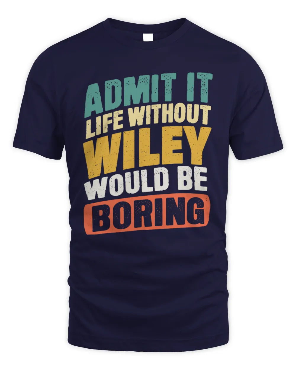 WILEY TP88-K4-229
Personalized Funny Quote Apparel “Life Without NAME Would Be Boring” - Unisex Standard T-Shirt - Navy