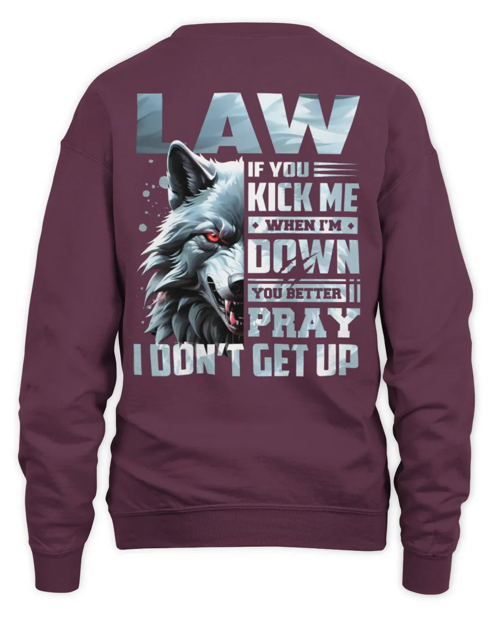 LAW AP62-K4-666 - Personalized Fierce Wolf Quote Apparel “If You Kick Me When I’m Down, You Better Pray I Don’t Get Up” - Unisex Sweatshirt - Maroon