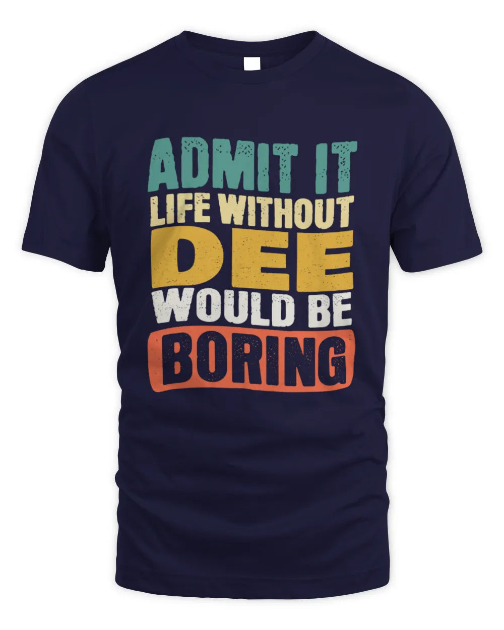 DEE TP86-K3-229 Personalized Funny Quote Apparel “Life Without NAME Would Be Boring” - Unisex Standard T-Shirt - Navy