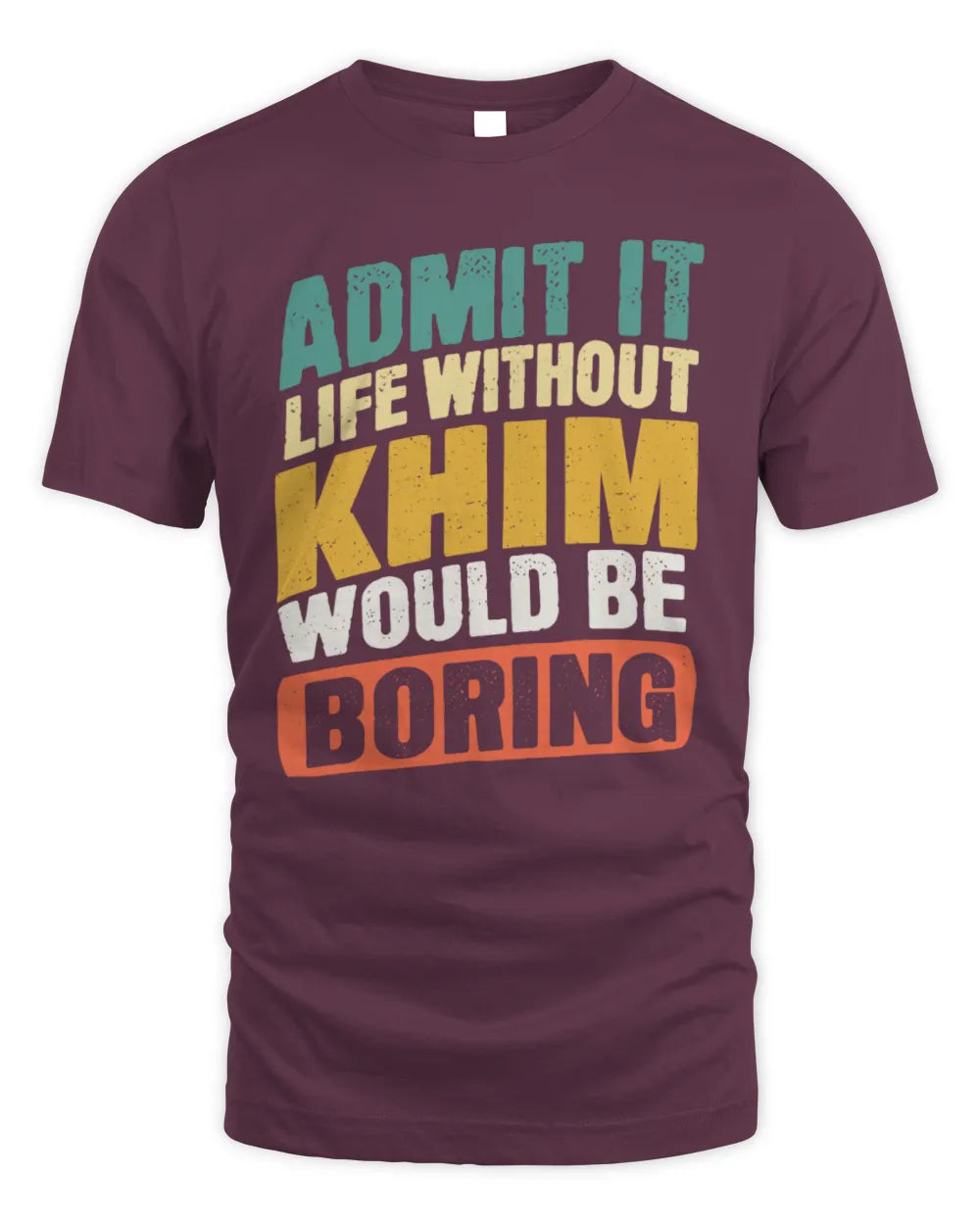 KHIM TP88-K4-229
Personalized Funny Quote Apparel “Life Without NAME Would Be Boring” - Unisex Standard T-Shirt - Maroon