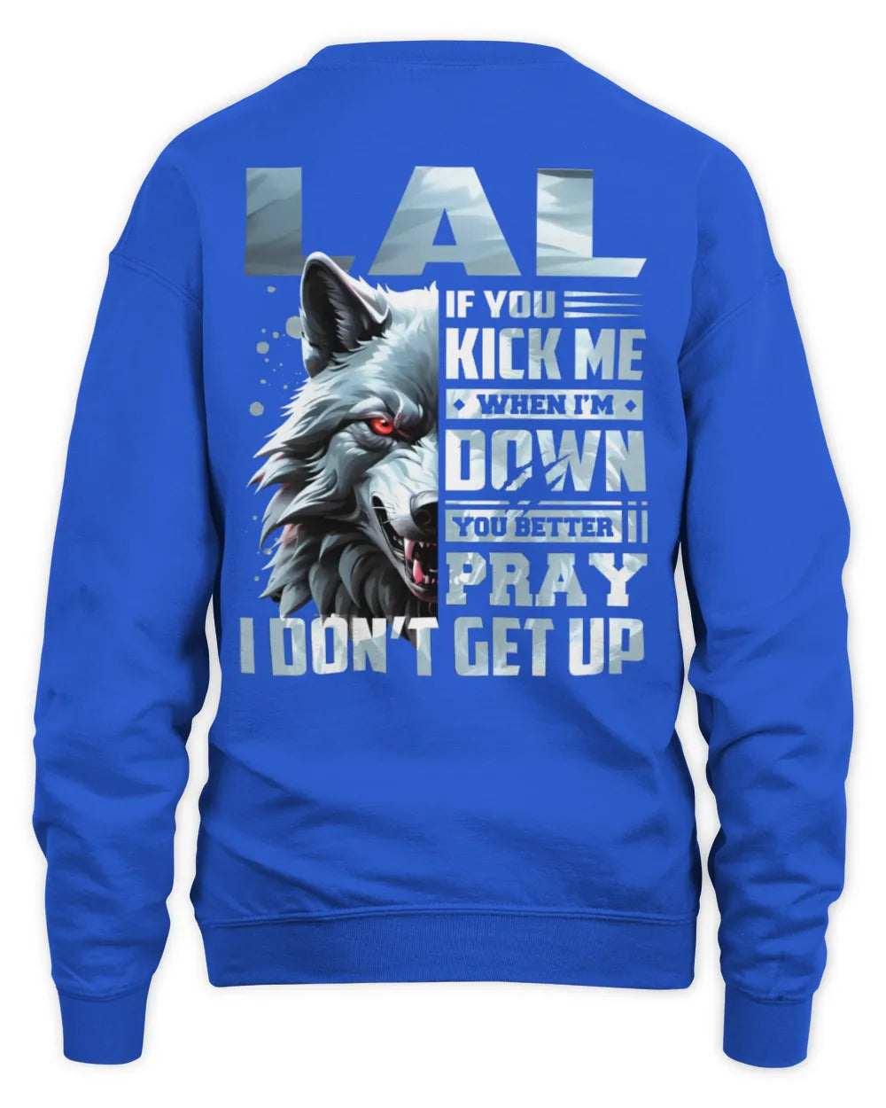 LAL AP62-K4-666 - Personalized Fierce Wolf Quote Apparel “If You Kick Me When I’m Down, You Better Pray I Don’t Get Up” - Unisex Sweatshirt - Royal