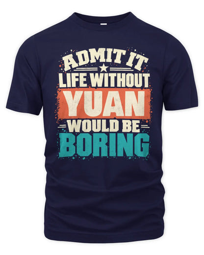 YUAN P02-TH11-226 Personalized Admit It Life Without [Name] Would Be Boring T-Shirt - Custom Name Funny Gift - Unisex Standard T-Shirt - Navy