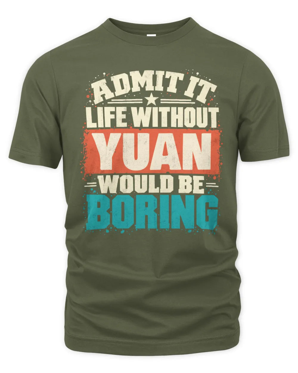 YUAN P02-TH11-226 Personalized Admit It Life Without [Name] Would Be Boring T-Shirt - Custom Name Funny Gift - Unisex Standard T-Shirt - Military Green