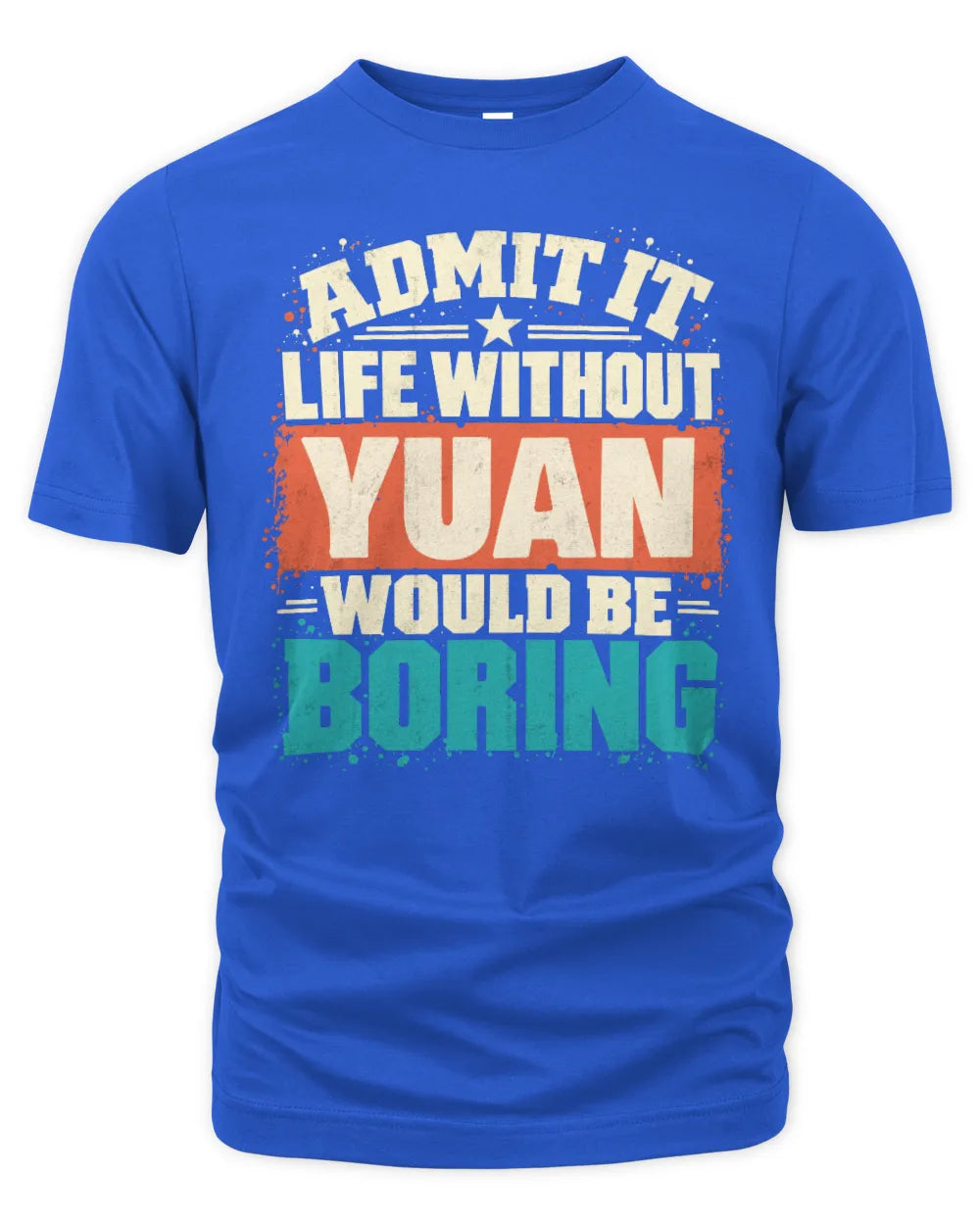 YUAN P02-TH11-226 Personalized Admit It Life Without [Name] Would Be Boring T-Shirt - Custom Name Funny Gift - Unisex Standard T-Shirt - Royal