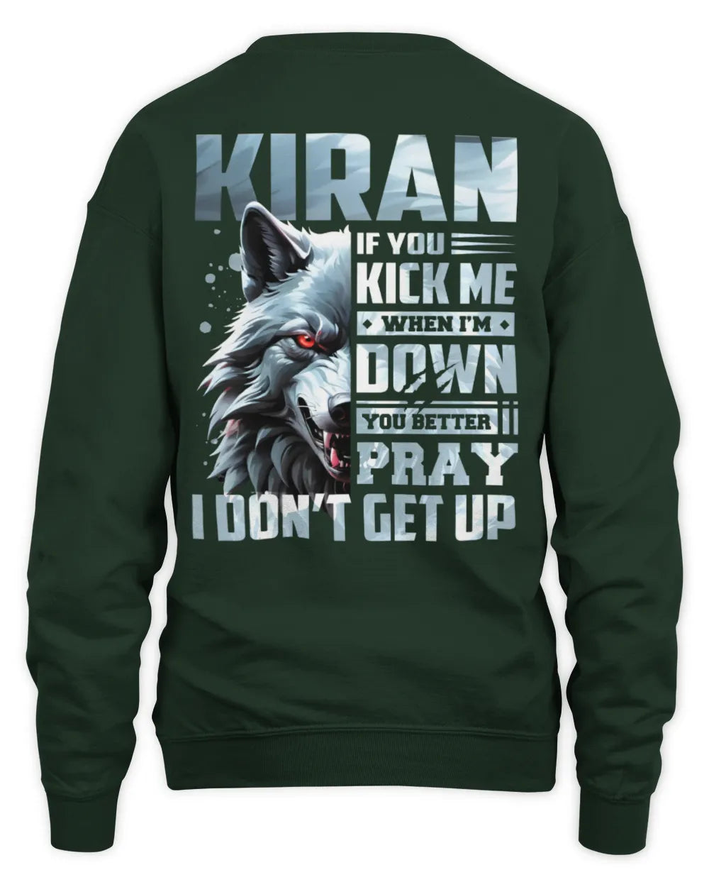 KIRAN AP62-K4-666 - Personalized Fierce Wolf Quote Apparel “If You Kick Me When I’m Down, You Better Pray I Don’t Get Up” - Unisex Sweatshirt - Forest Green