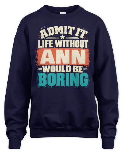 ANN P02-TH11-226 Personalized Admit It Life Without [Name] Would Be Boring T-Shirt - Custom Name Funny Gift - Unisex Sweatshirt - Navy