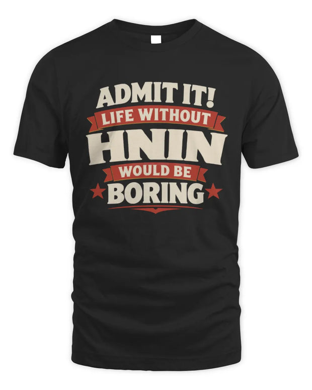 HNIN P4 KT003 Personalized Funny Quote Apparel “Life Without NAME Would Be Boring”