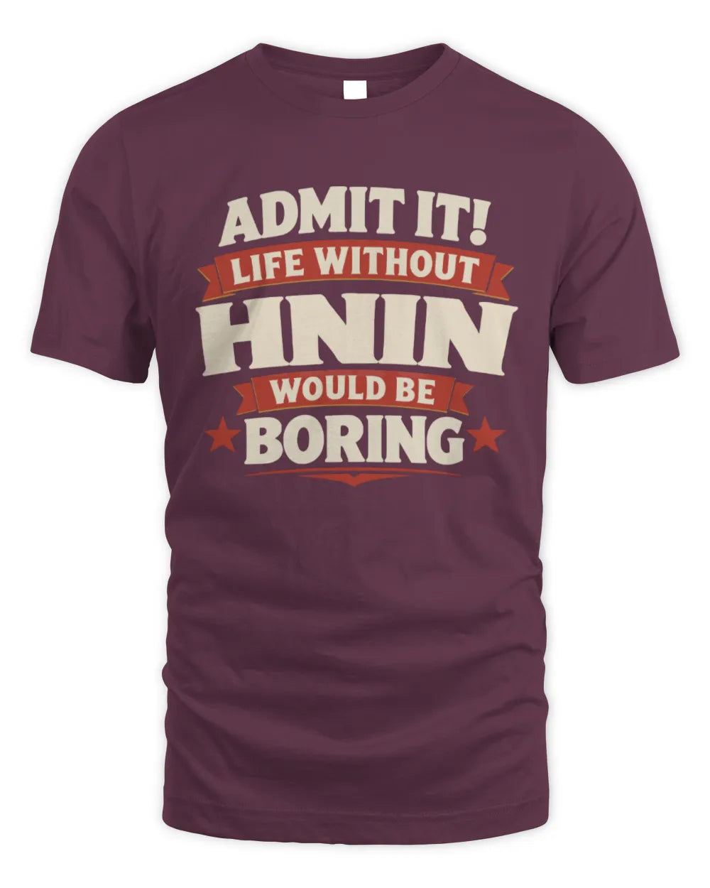 HNIN P4 KT003 Personalized Funny Quote Apparel “Life Without NAME Would Be Boring” - Unisex Standard T-Shirt - Maroon