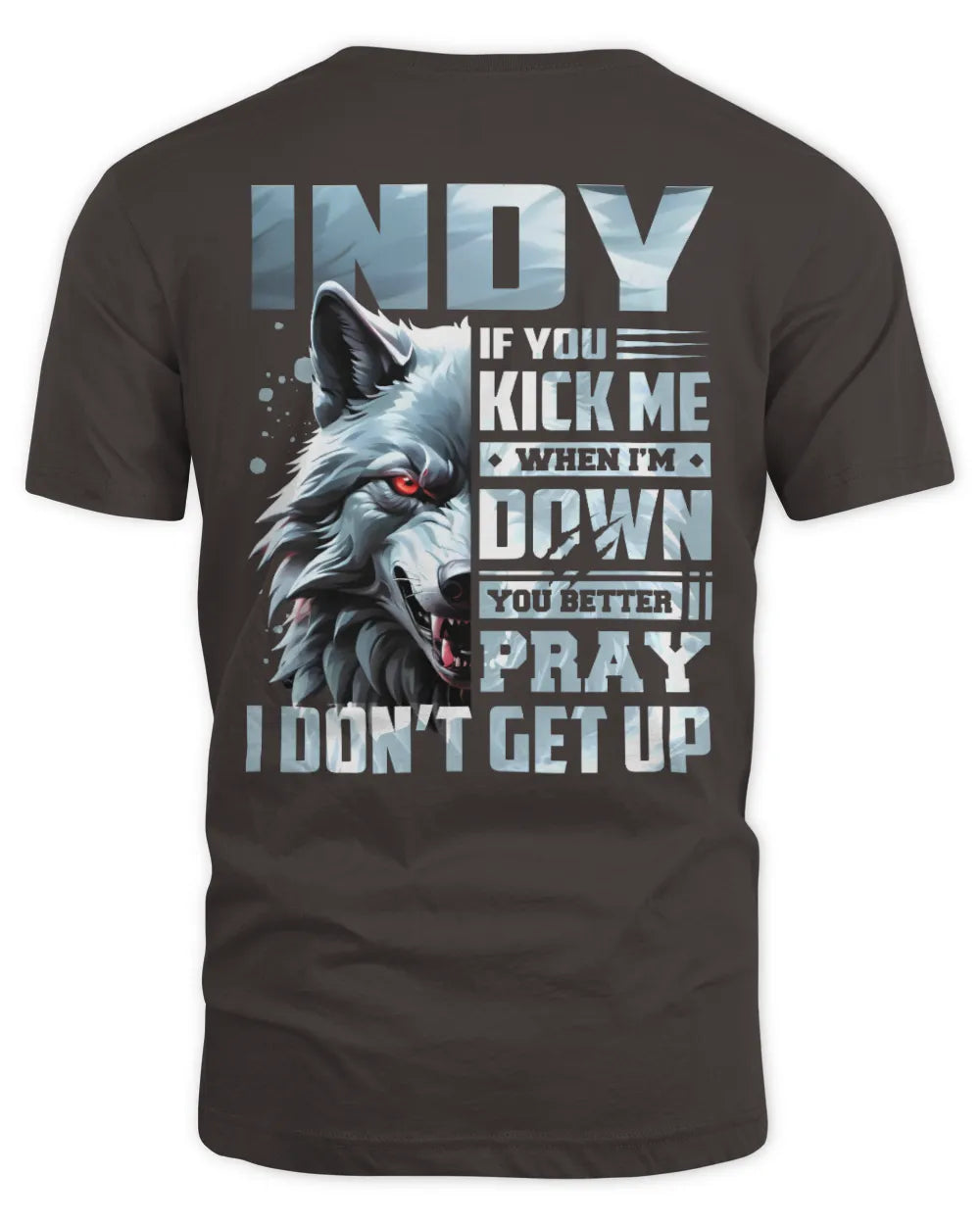 INDY AP62-K4-666 - Personalized Fierce Wolf Quote Apparel “If You Kick Me When I’m Down, You Better Pray I Don’t Get Up” - Unisex Standard T-Shirt - Dark Chocolate