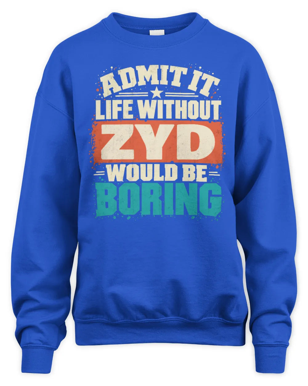 ZYD P02-TH11-226 Personalized Admit It Life Without [Name] Would Be Boring T-Shirt - Custom Name Funny Gift - Unisex Sweatshirt - Royal