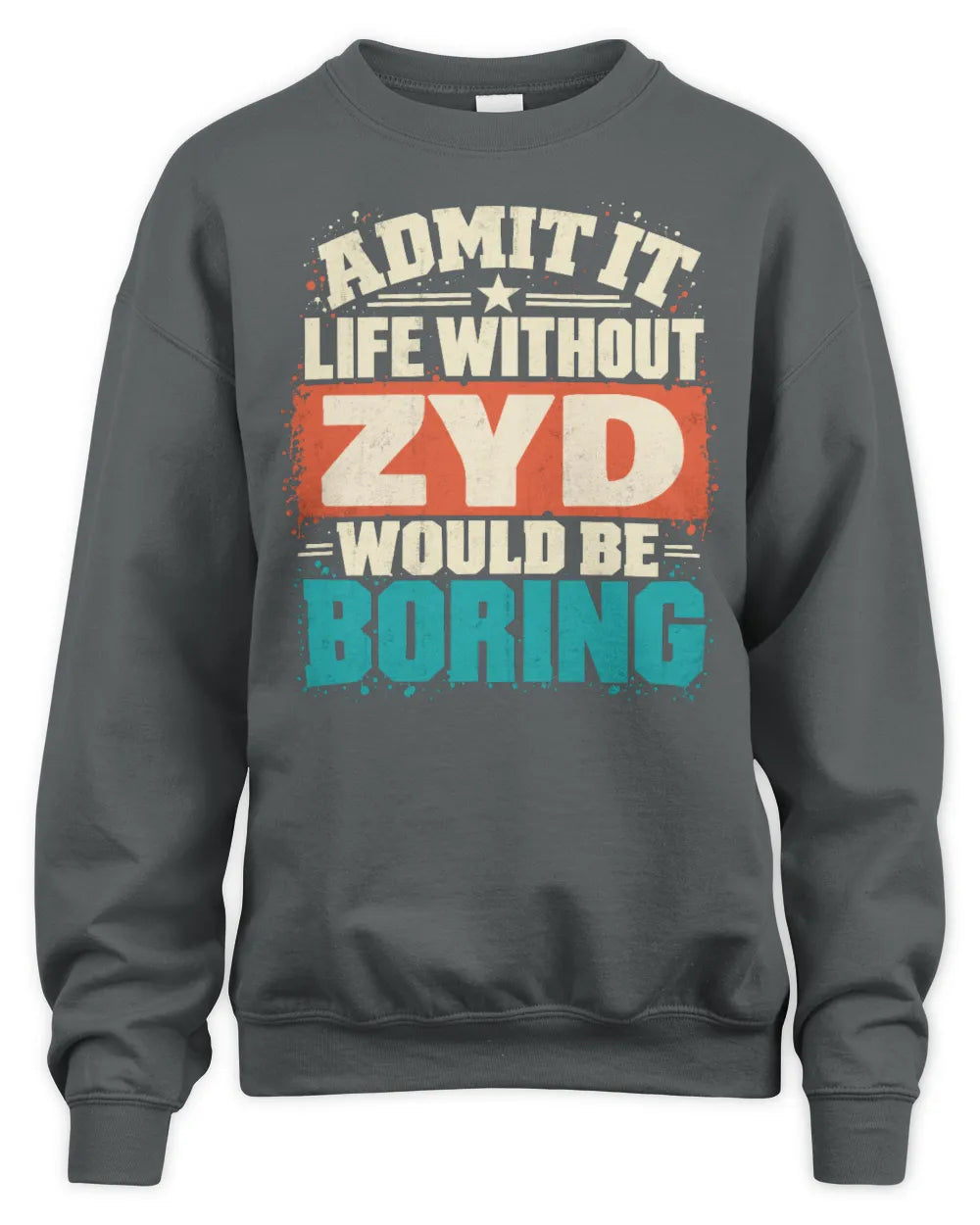 ZYD P02-TH11-226 Personalized Admit It Life Without [Name] Would Be Boring T-Shirt - Custom Name Funny Gift - Unisex Sweatshirt - Charcoal