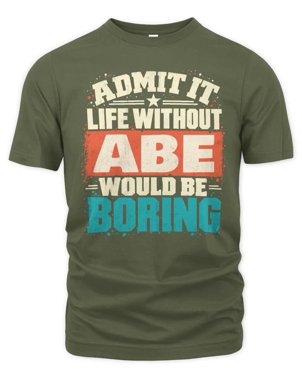 ABE P02-TH11-226 Personalized Admit It Life Without [Name] Would Be Boring T-Shirt - Custom Name Funny Gift - Unisex Standard T-Shirt - Military Green
